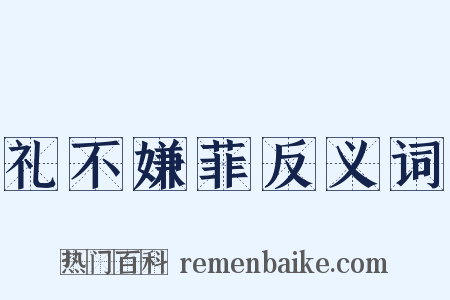 礼不嫌菲反义词是什么意思的图片